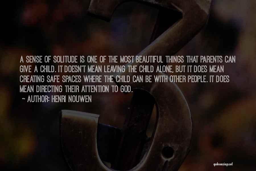 Henri Nouwen Quotes: A Sense Of Solitude Is One Of The Most Beautiful Things That Parents Can Give A Child. It Doesn't Mean