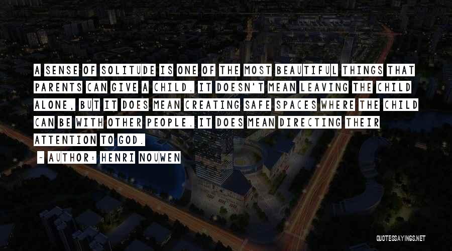 Henri Nouwen Quotes: A Sense Of Solitude Is One Of The Most Beautiful Things That Parents Can Give A Child. It Doesn't Mean