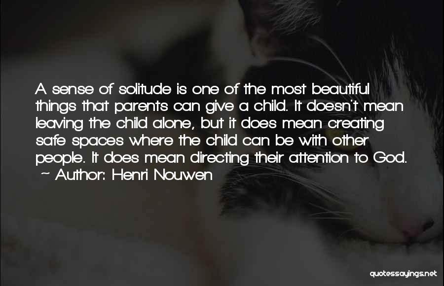 Henri Nouwen Quotes: A Sense Of Solitude Is One Of The Most Beautiful Things That Parents Can Give A Child. It Doesn't Mean