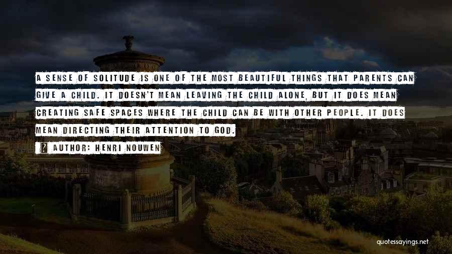 Henri Nouwen Quotes: A Sense Of Solitude Is One Of The Most Beautiful Things That Parents Can Give A Child. It Doesn't Mean