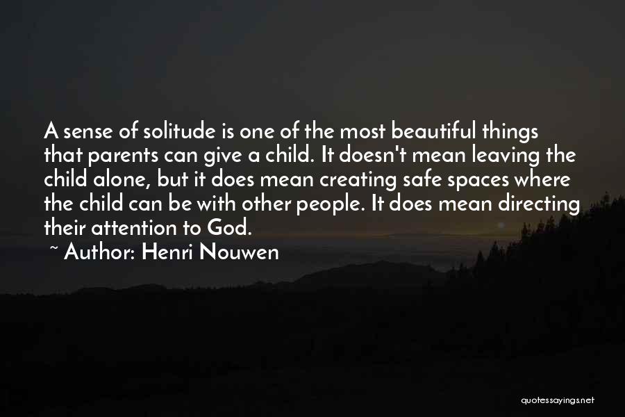 Henri Nouwen Quotes: A Sense Of Solitude Is One Of The Most Beautiful Things That Parents Can Give A Child. It Doesn't Mean