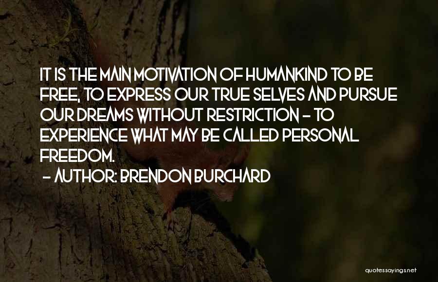 Brendon Burchard Quotes: It Is The Main Motivation Of Humankind To Be Free, To Express Our True Selves And Pursue Our Dreams Without