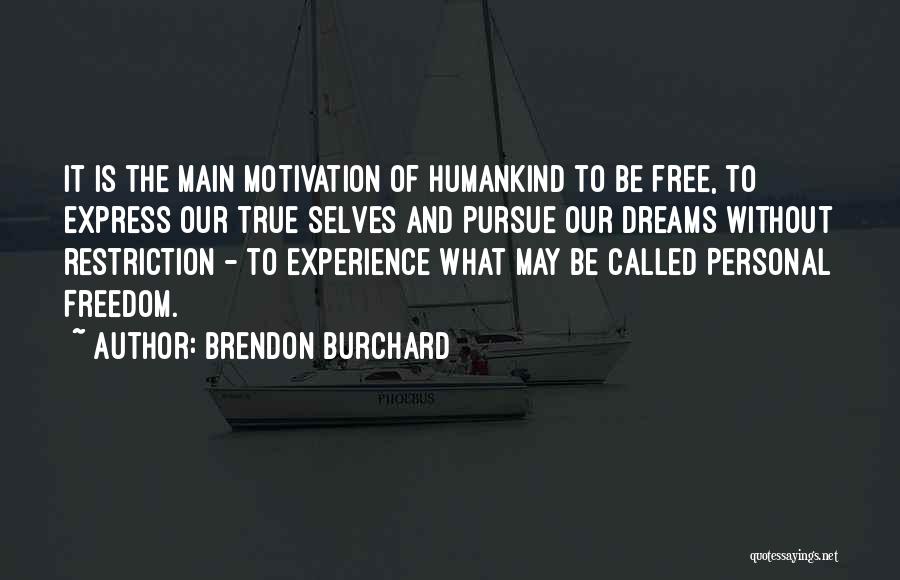 Brendon Burchard Quotes: It Is The Main Motivation Of Humankind To Be Free, To Express Our True Selves And Pursue Our Dreams Without