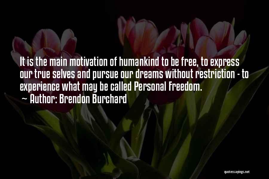 Brendon Burchard Quotes: It Is The Main Motivation Of Humankind To Be Free, To Express Our True Selves And Pursue Our Dreams Without