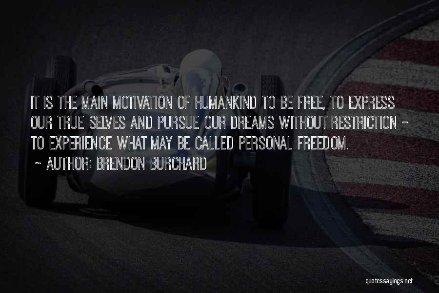 Brendon Burchard Quotes: It Is The Main Motivation Of Humankind To Be Free, To Express Our True Selves And Pursue Our Dreams Without