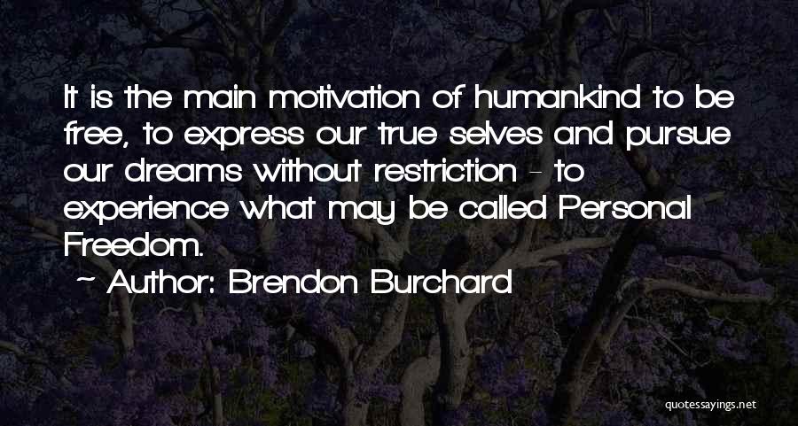 Brendon Burchard Quotes: It Is The Main Motivation Of Humankind To Be Free, To Express Our True Selves And Pursue Our Dreams Without