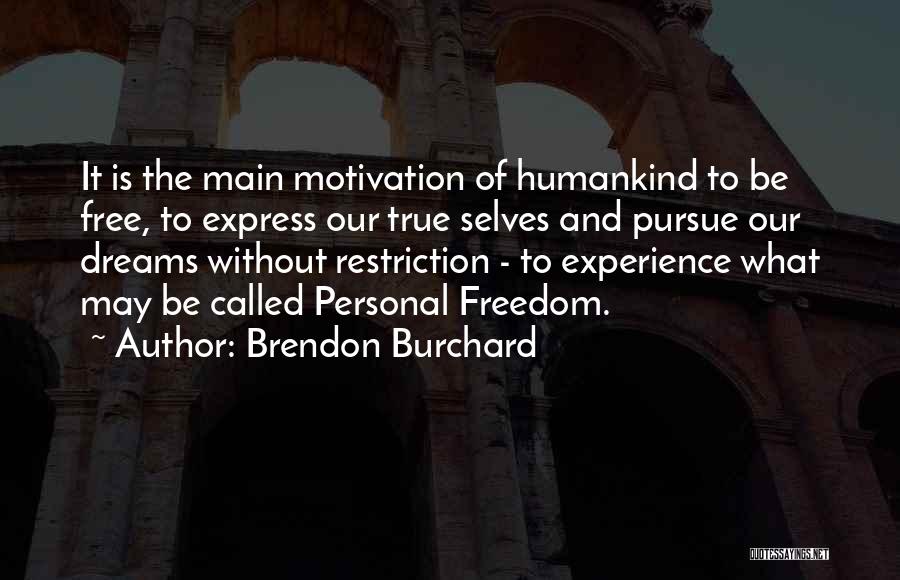 Brendon Burchard Quotes: It Is The Main Motivation Of Humankind To Be Free, To Express Our True Selves And Pursue Our Dreams Without