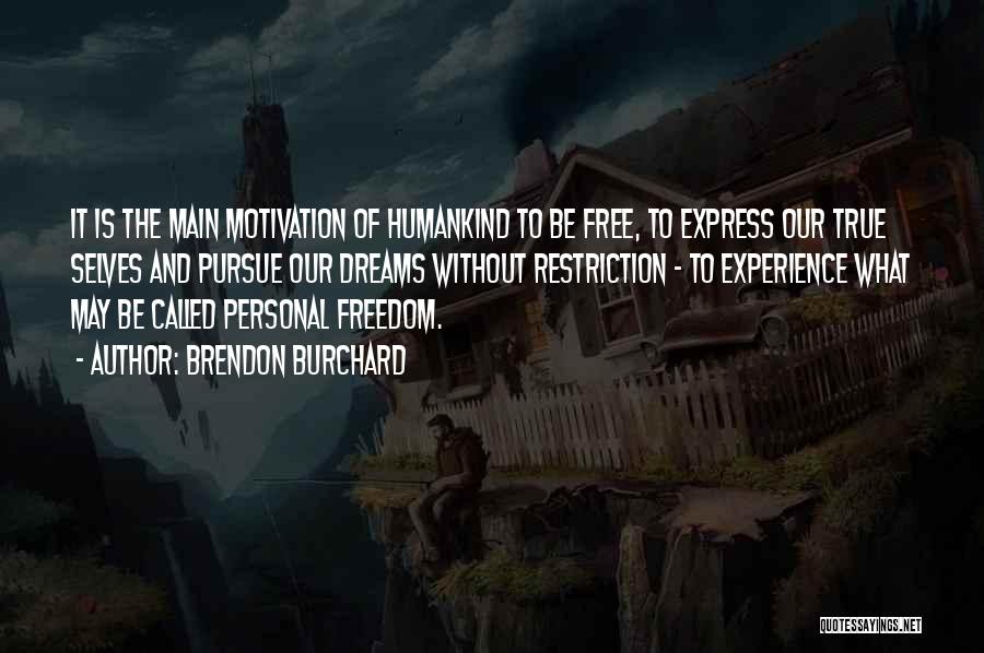 Brendon Burchard Quotes: It Is The Main Motivation Of Humankind To Be Free, To Express Our True Selves And Pursue Our Dreams Without