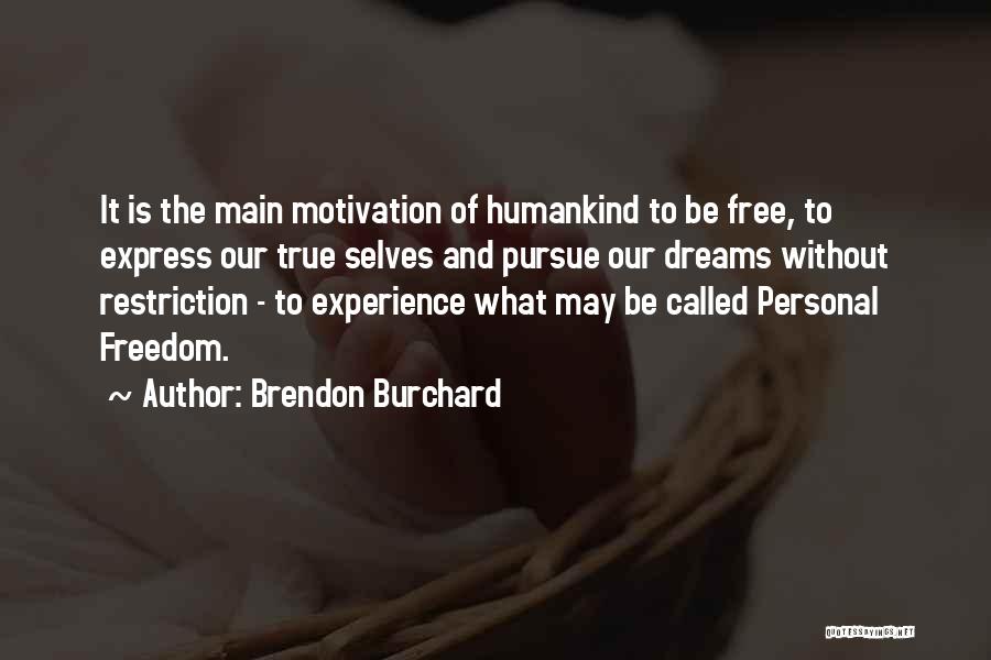 Brendon Burchard Quotes: It Is The Main Motivation Of Humankind To Be Free, To Express Our True Selves And Pursue Our Dreams Without