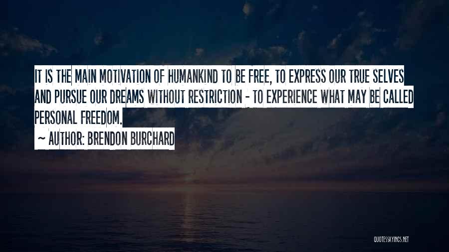 Brendon Burchard Quotes: It Is The Main Motivation Of Humankind To Be Free, To Express Our True Selves And Pursue Our Dreams Without