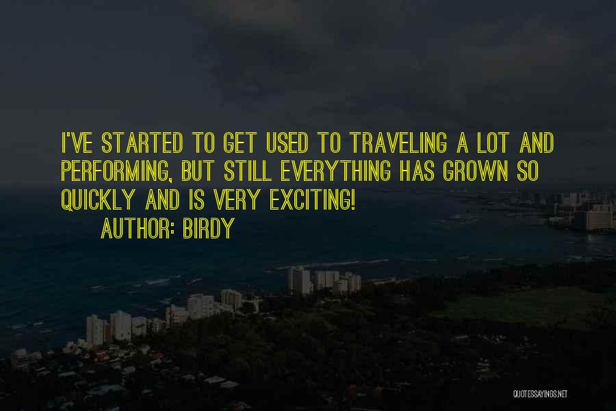 Birdy Quotes: I've Started To Get Used To Traveling A Lot And Performing, But Still Everything Has Grown So Quickly And Is