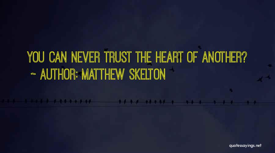 Matthew Skelton Quotes: You Can Never Trust The Heart Of Another?