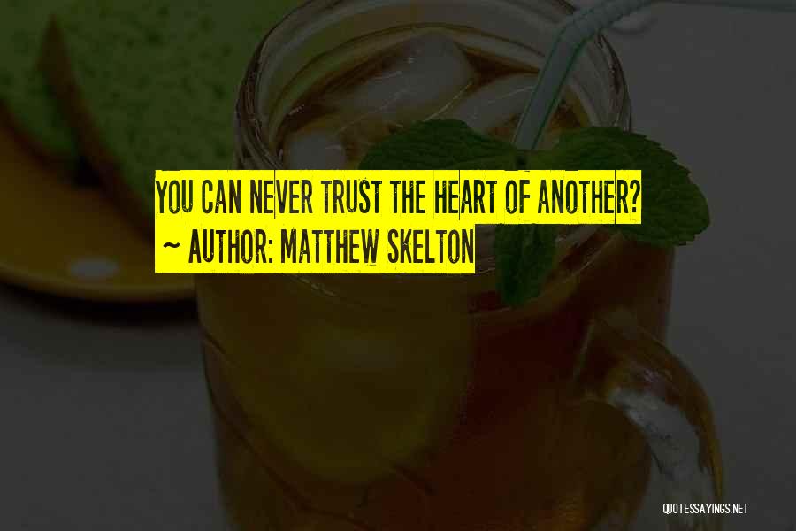 Matthew Skelton Quotes: You Can Never Trust The Heart Of Another?