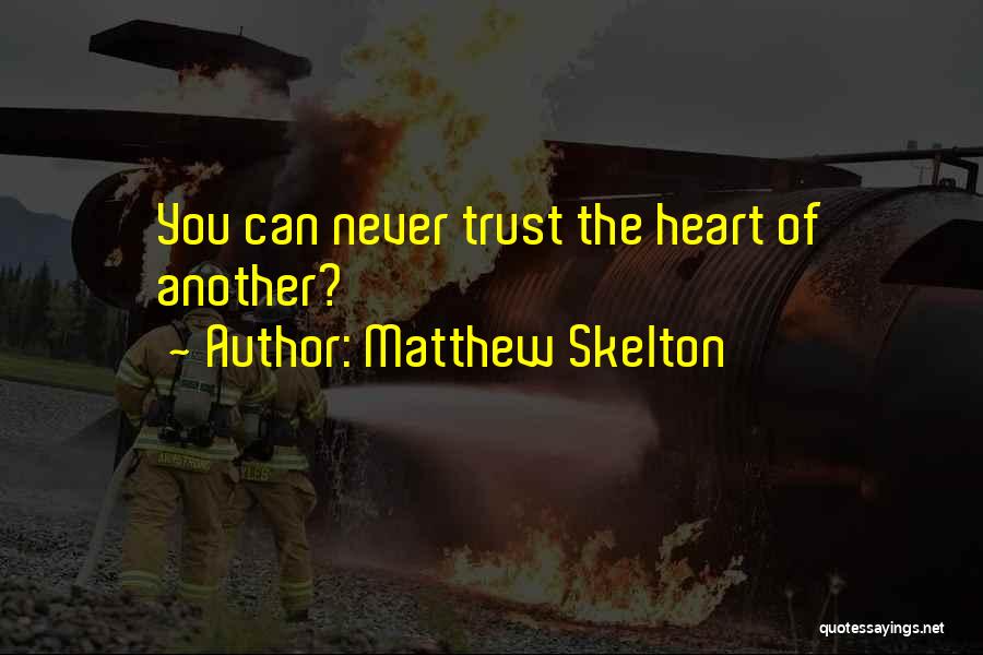 Matthew Skelton Quotes: You Can Never Trust The Heart Of Another?