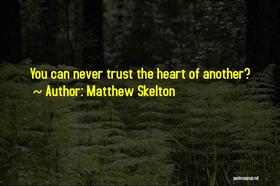 Matthew Skelton Quotes: You Can Never Trust The Heart Of Another?