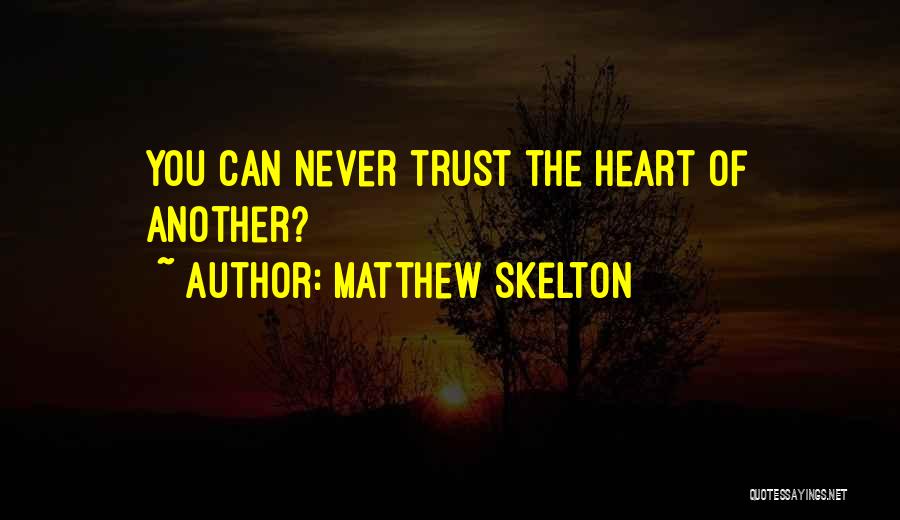 Matthew Skelton Quotes: You Can Never Trust The Heart Of Another?
