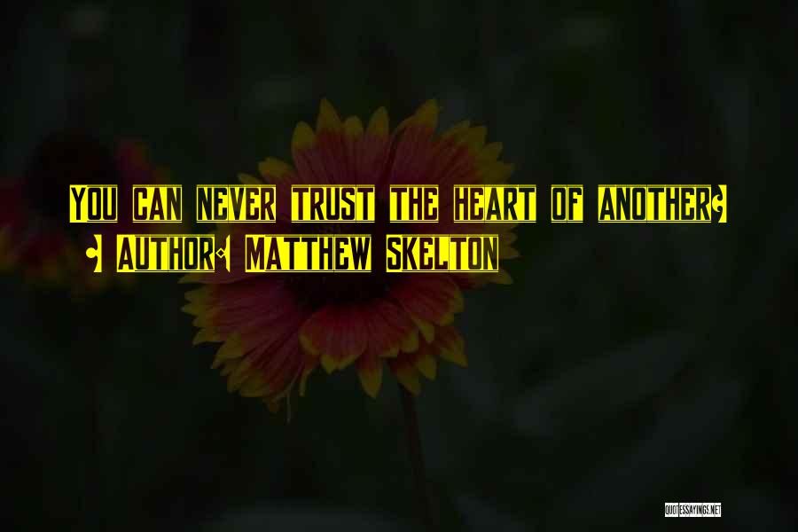 Matthew Skelton Quotes: You Can Never Trust The Heart Of Another?