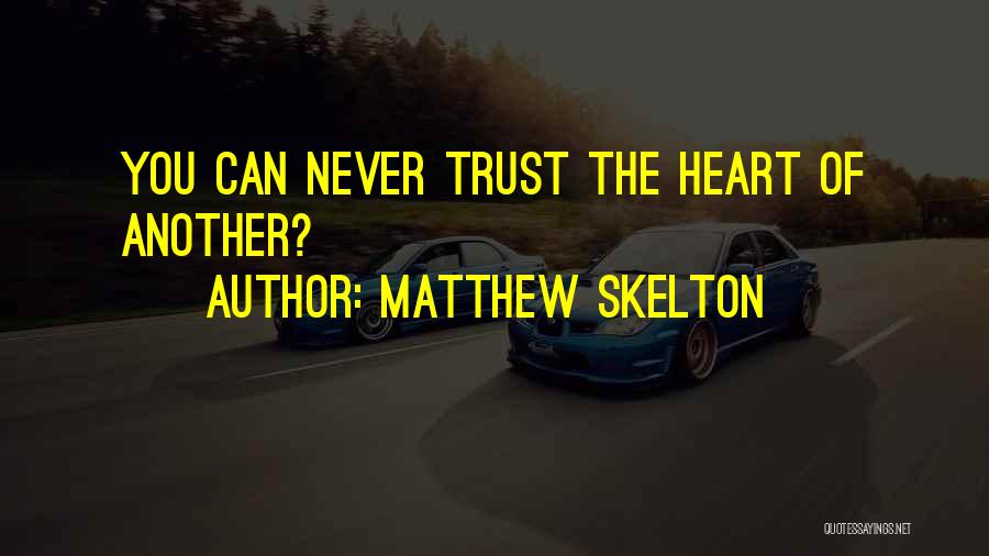Matthew Skelton Quotes: You Can Never Trust The Heart Of Another?