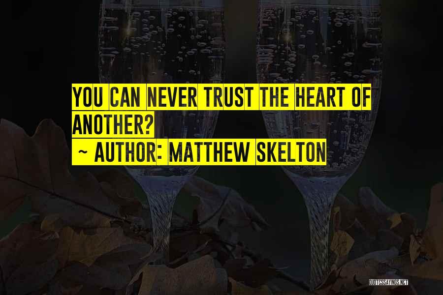 Matthew Skelton Quotes: You Can Never Trust The Heart Of Another?