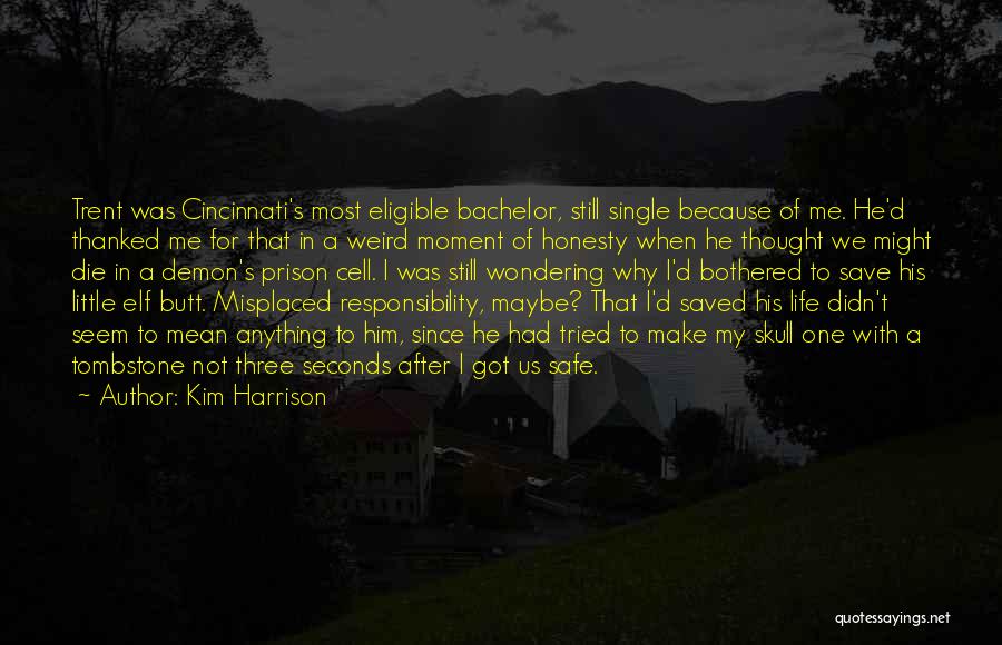 Kim Harrison Quotes: Trent Was Cincinnati's Most Eligible Bachelor, Still Single Because Of Me. He'd Thanked Me For That In A Weird Moment