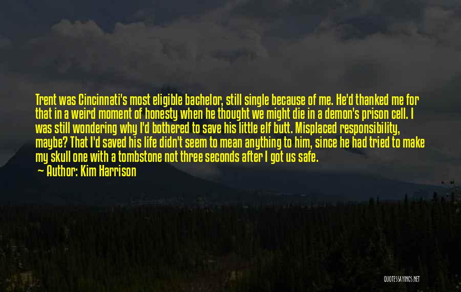 Kim Harrison Quotes: Trent Was Cincinnati's Most Eligible Bachelor, Still Single Because Of Me. He'd Thanked Me For That In A Weird Moment