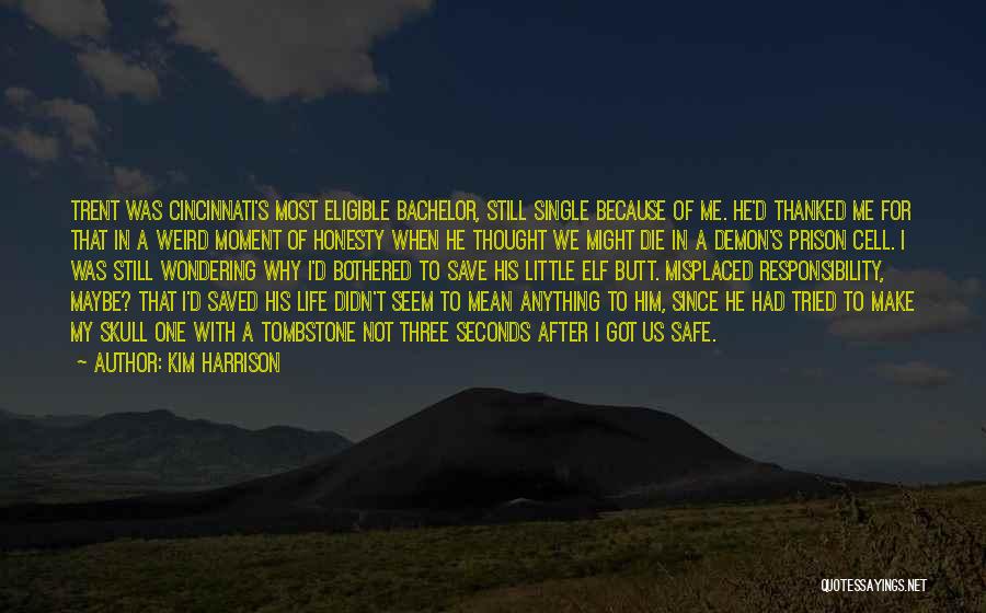Kim Harrison Quotes: Trent Was Cincinnati's Most Eligible Bachelor, Still Single Because Of Me. He'd Thanked Me For That In A Weird Moment