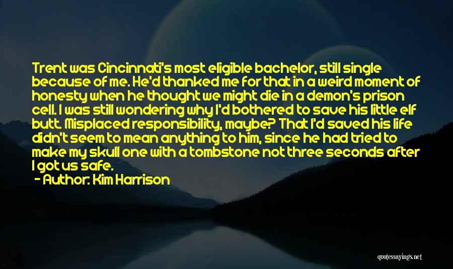 Kim Harrison Quotes: Trent Was Cincinnati's Most Eligible Bachelor, Still Single Because Of Me. He'd Thanked Me For That In A Weird Moment