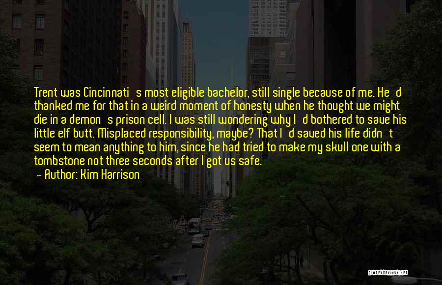 Kim Harrison Quotes: Trent Was Cincinnati's Most Eligible Bachelor, Still Single Because Of Me. He'd Thanked Me For That In A Weird Moment