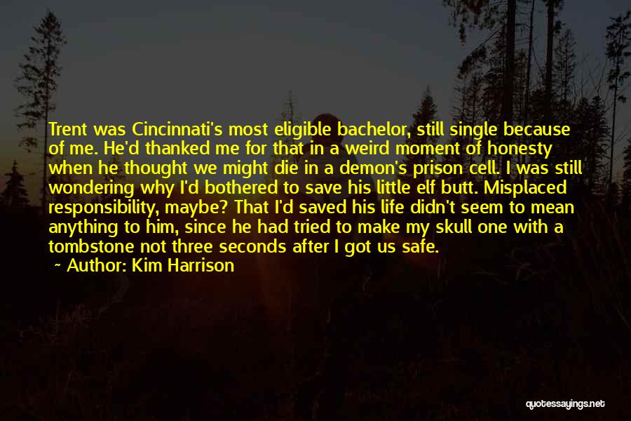 Kim Harrison Quotes: Trent Was Cincinnati's Most Eligible Bachelor, Still Single Because Of Me. He'd Thanked Me For That In A Weird Moment