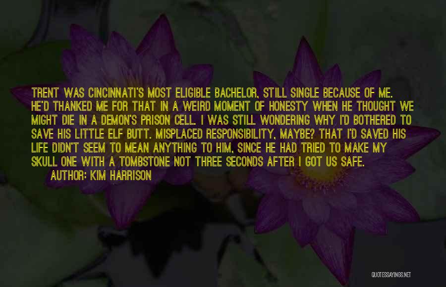 Kim Harrison Quotes: Trent Was Cincinnati's Most Eligible Bachelor, Still Single Because Of Me. He'd Thanked Me For That In A Weird Moment