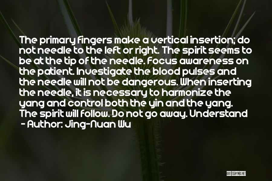 Jing-Nuan Wu Quotes: The Primary Fingers Make A Vertical Insertion; Do Not Needle To The Left Or Right. The Spirit Seems To Be