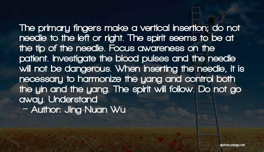 Jing-Nuan Wu Quotes: The Primary Fingers Make A Vertical Insertion; Do Not Needle To The Left Or Right. The Spirit Seems To Be