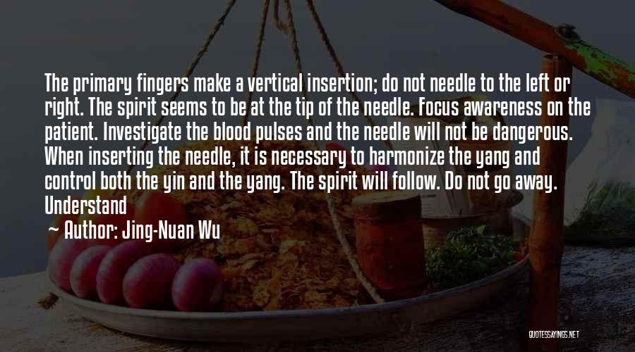 Jing-Nuan Wu Quotes: The Primary Fingers Make A Vertical Insertion; Do Not Needle To The Left Or Right. The Spirit Seems To Be