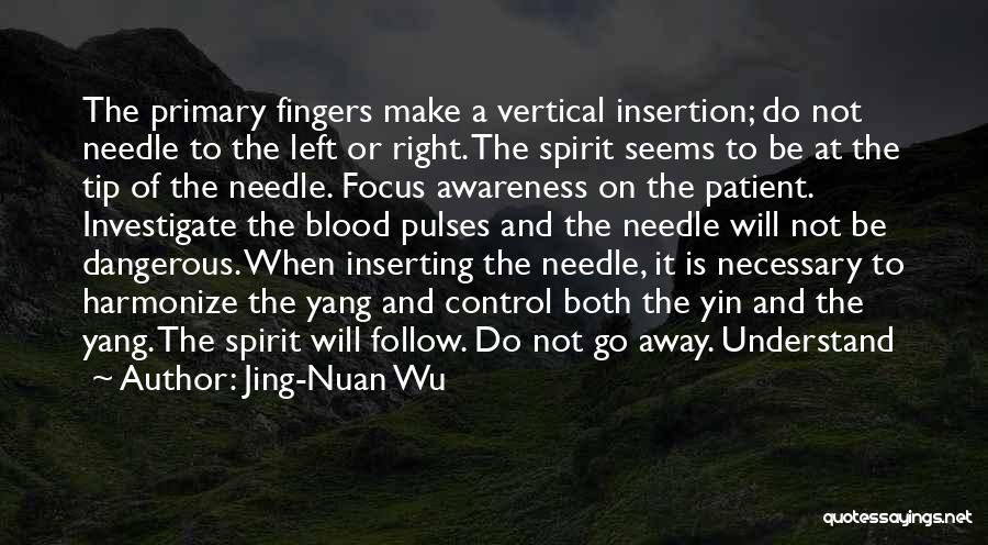 Jing-Nuan Wu Quotes: The Primary Fingers Make A Vertical Insertion; Do Not Needle To The Left Or Right. The Spirit Seems To Be