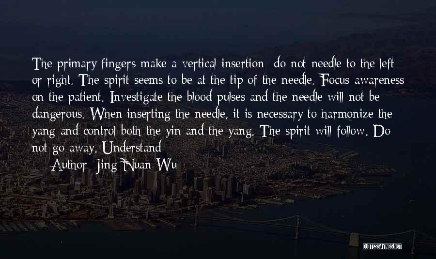 Jing-Nuan Wu Quotes: The Primary Fingers Make A Vertical Insertion; Do Not Needle To The Left Or Right. The Spirit Seems To Be