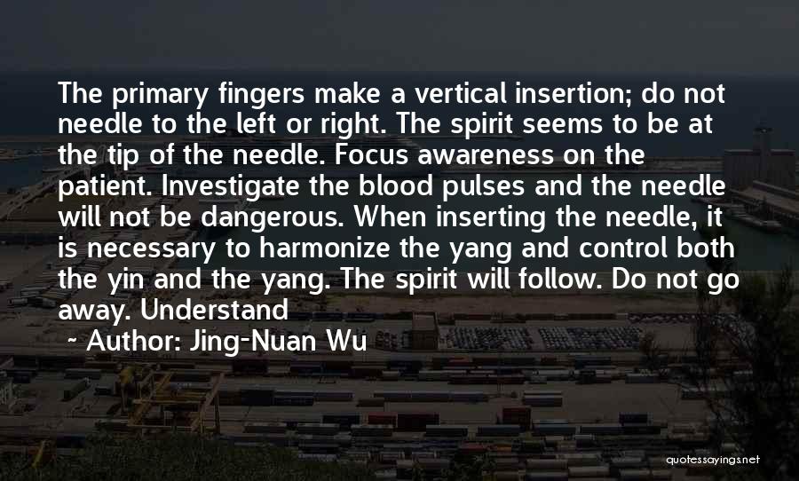 Jing-Nuan Wu Quotes: The Primary Fingers Make A Vertical Insertion; Do Not Needle To The Left Or Right. The Spirit Seems To Be