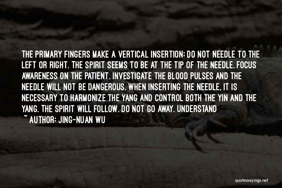 Jing-Nuan Wu Quotes: The Primary Fingers Make A Vertical Insertion; Do Not Needle To The Left Or Right. The Spirit Seems To Be