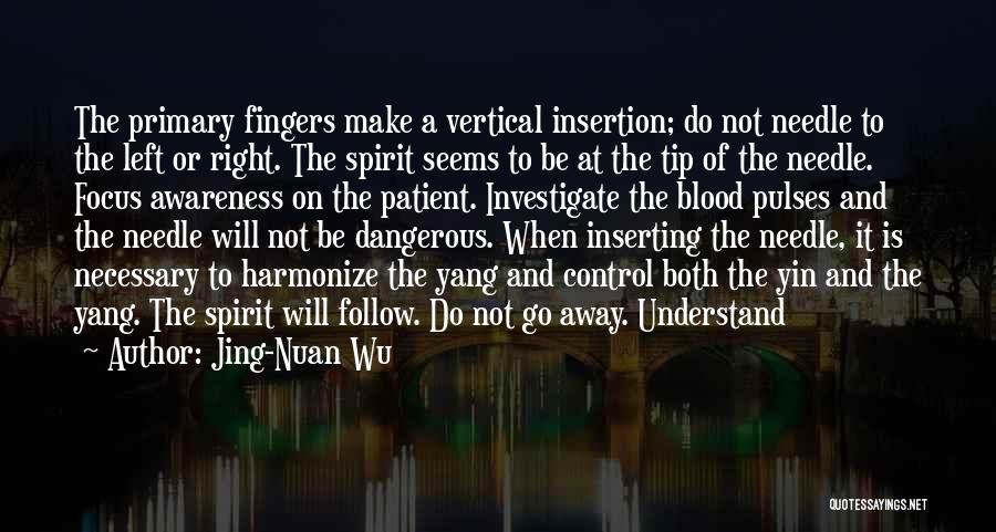 Jing-Nuan Wu Quotes: The Primary Fingers Make A Vertical Insertion; Do Not Needle To The Left Or Right. The Spirit Seems To Be