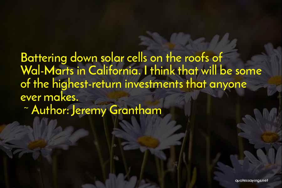Jeremy Grantham Quotes: Battering Down Solar Cells On The Roofs Of Wal-marts In California. I Think That Will Be Some Of The Highest-return
