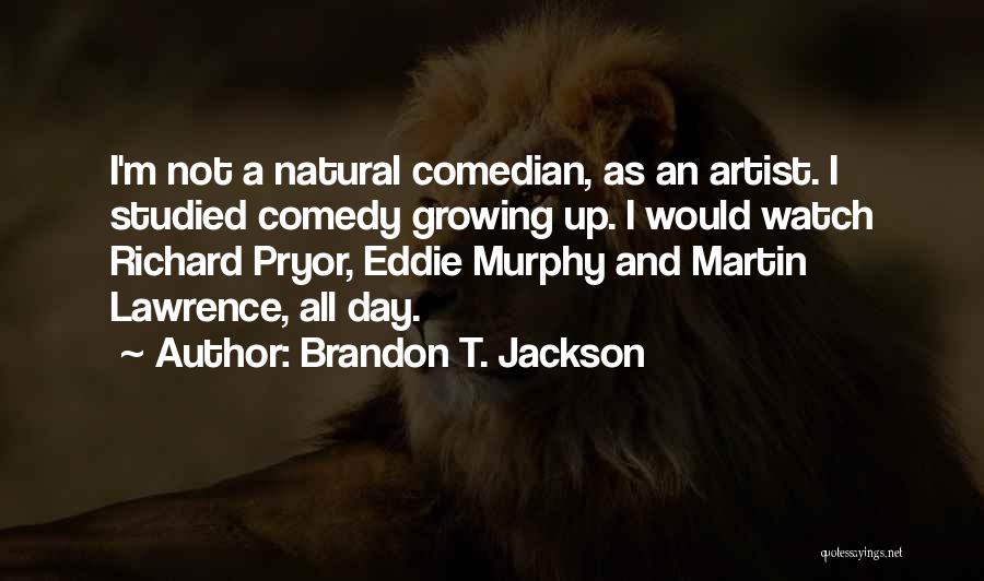 Brandon T. Jackson Quotes: I'm Not A Natural Comedian, As An Artist. I Studied Comedy Growing Up. I Would Watch Richard Pryor, Eddie Murphy