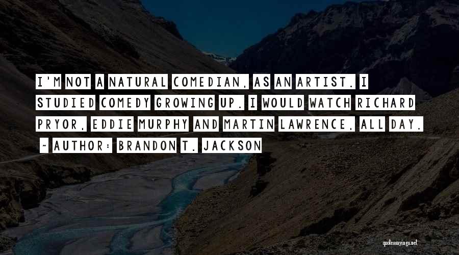Brandon T. Jackson Quotes: I'm Not A Natural Comedian, As An Artist. I Studied Comedy Growing Up. I Would Watch Richard Pryor, Eddie Murphy