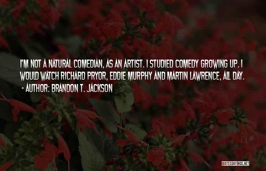 Brandon T. Jackson Quotes: I'm Not A Natural Comedian, As An Artist. I Studied Comedy Growing Up. I Would Watch Richard Pryor, Eddie Murphy