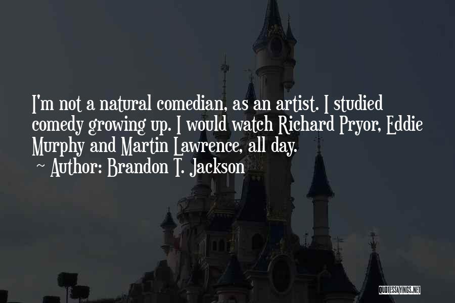 Brandon T. Jackson Quotes: I'm Not A Natural Comedian, As An Artist. I Studied Comedy Growing Up. I Would Watch Richard Pryor, Eddie Murphy