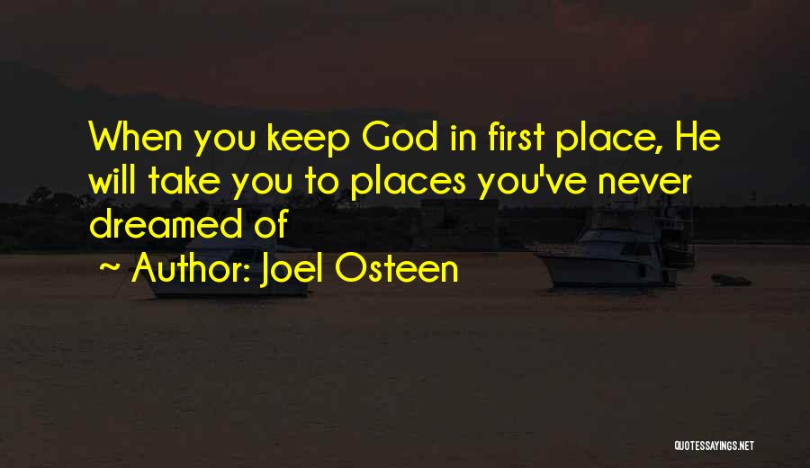 Joel Osteen Quotes: When You Keep God In First Place, He Will Take You To Places You've Never Dreamed Of