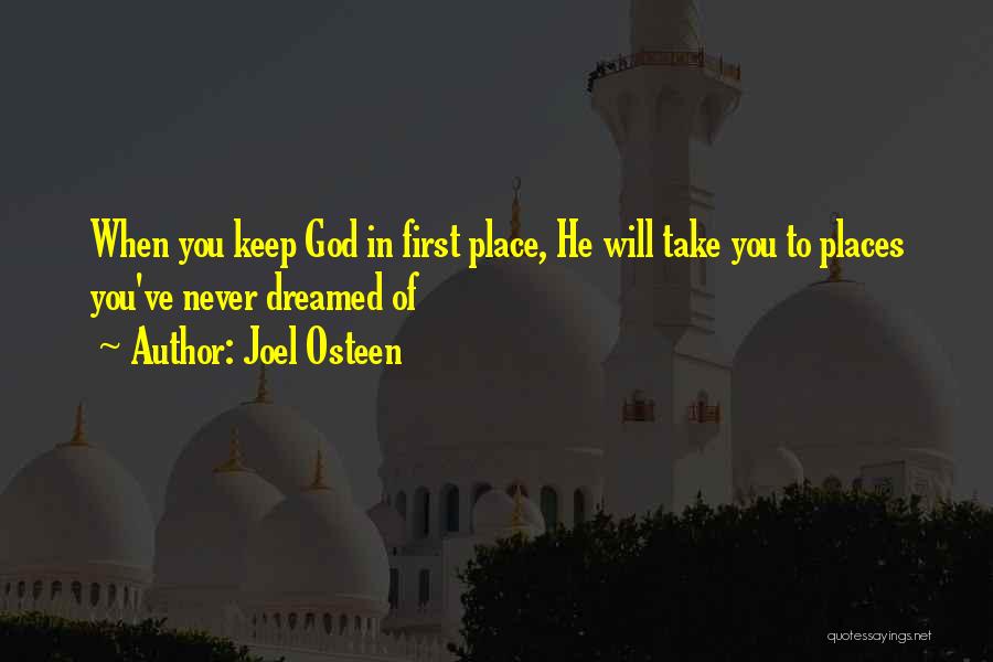 Joel Osteen Quotes: When You Keep God In First Place, He Will Take You To Places You've Never Dreamed Of