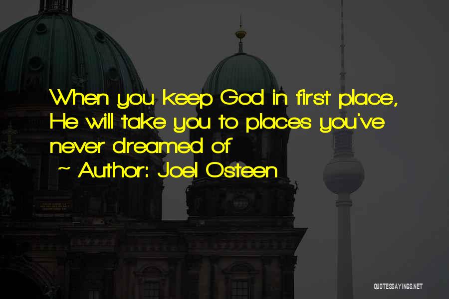 Joel Osteen Quotes: When You Keep God In First Place, He Will Take You To Places You've Never Dreamed Of