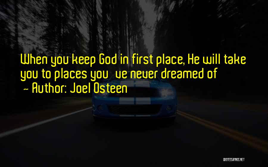 Joel Osteen Quotes: When You Keep God In First Place, He Will Take You To Places You've Never Dreamed Of