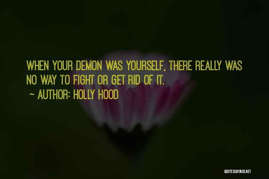 Holly Hood Quotes: When Your Demon Was Yourself, There Really Was No Way To Fight Or Get Rid Of It.