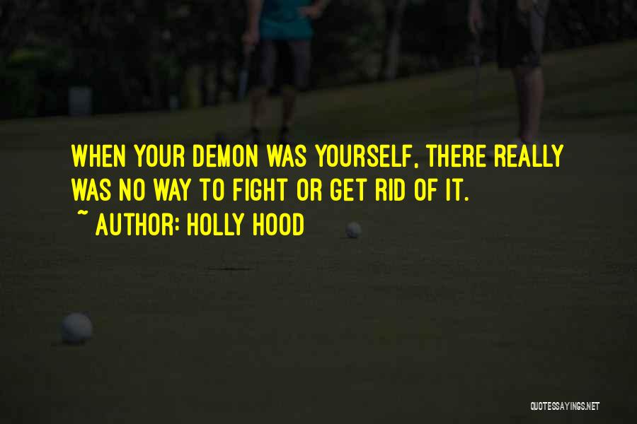 Holly Hood Quotes: When Your Demon Was Yourself, There Really Was No Way To Fight Or Get Rid Of It.