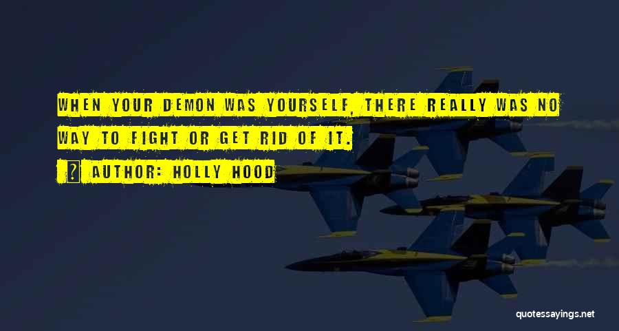 Holly Hood Quotes: When Your Demon Was Yourself, There Really Was No Way To Fight Or Get Rid Of It.